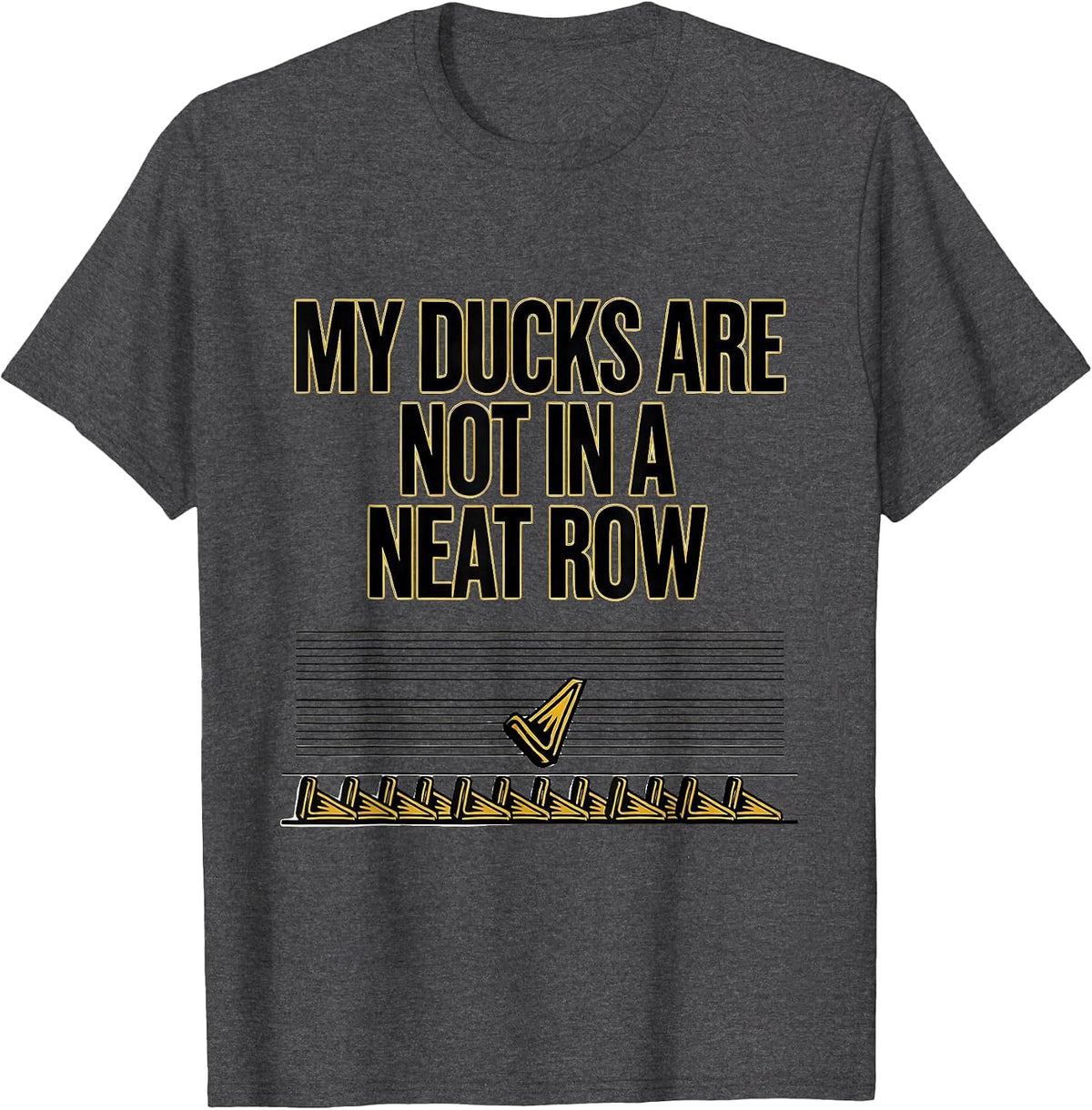 Men's My Ducks Are Not In A Neat Row Funny Duck Lover Novelty Gift T-Shirt - Dark Heather Grey