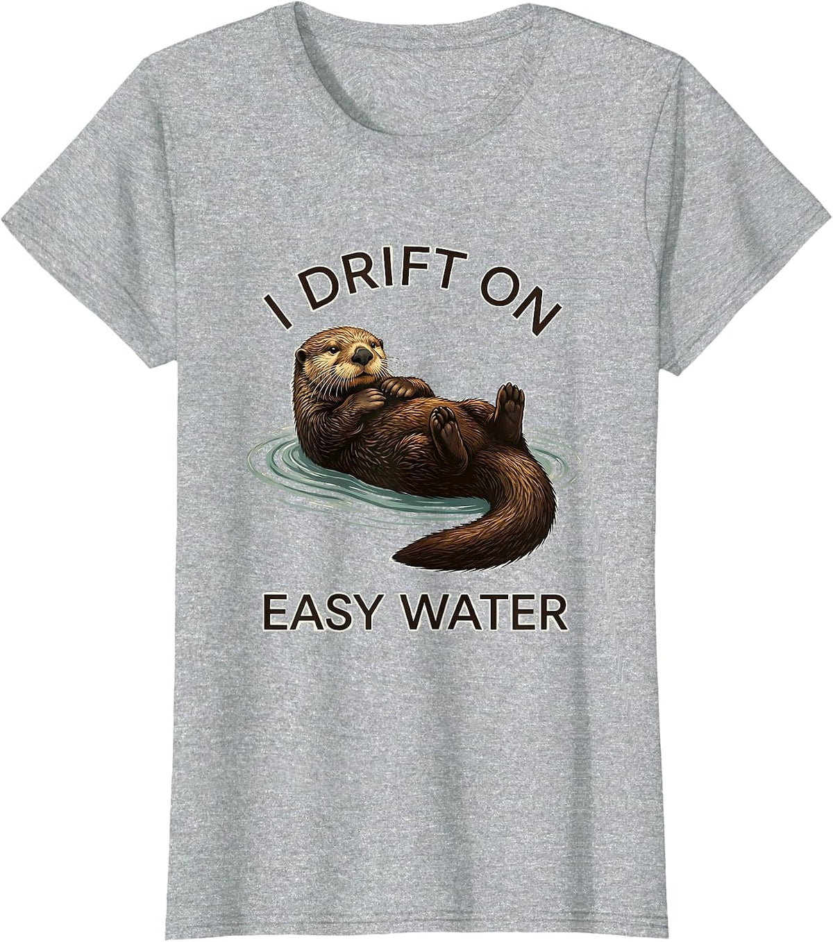 Women's I Drift On Easy Water Funny Otter Lover Nature Humor T-Shirt - Heather Grey