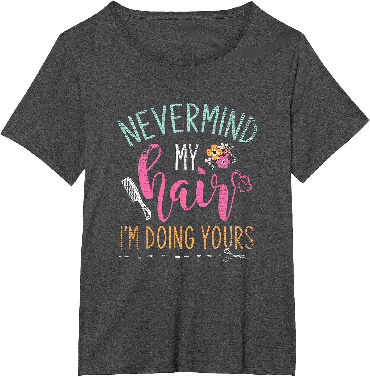 Nevermind My Hair Im Doing Yours Hairstylist T-Shirt - Dark Heather Grey