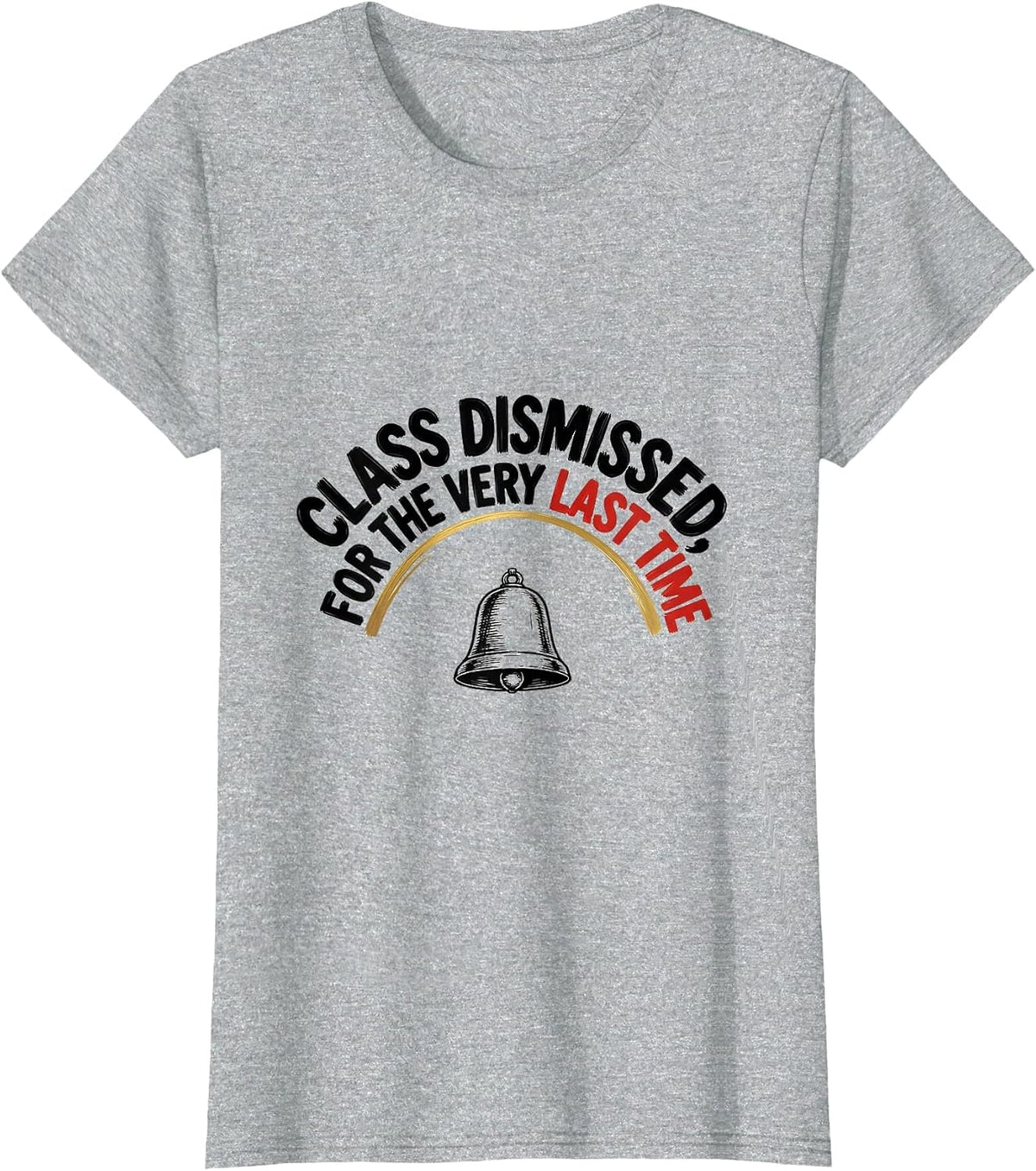 Class Dismissed, For The Very Last Time Teacher Retirement T-Shirt - Heather Grey