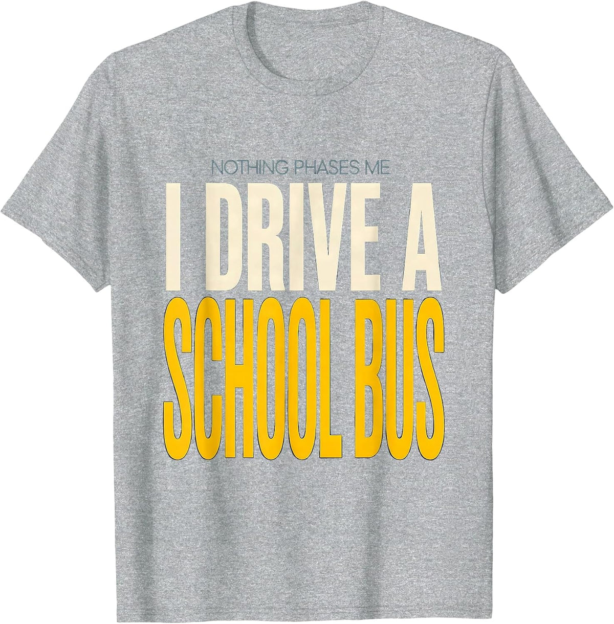 Men's Nothing Phases Me, I Drive a School Bus Funny T-Shirt - Heather Grey