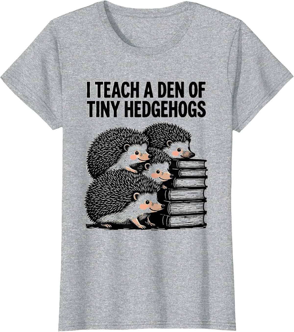 I Teach A Den Of Tiny Hedgehogs Preschool Teacher Humor T-Shirt - Heather Grey