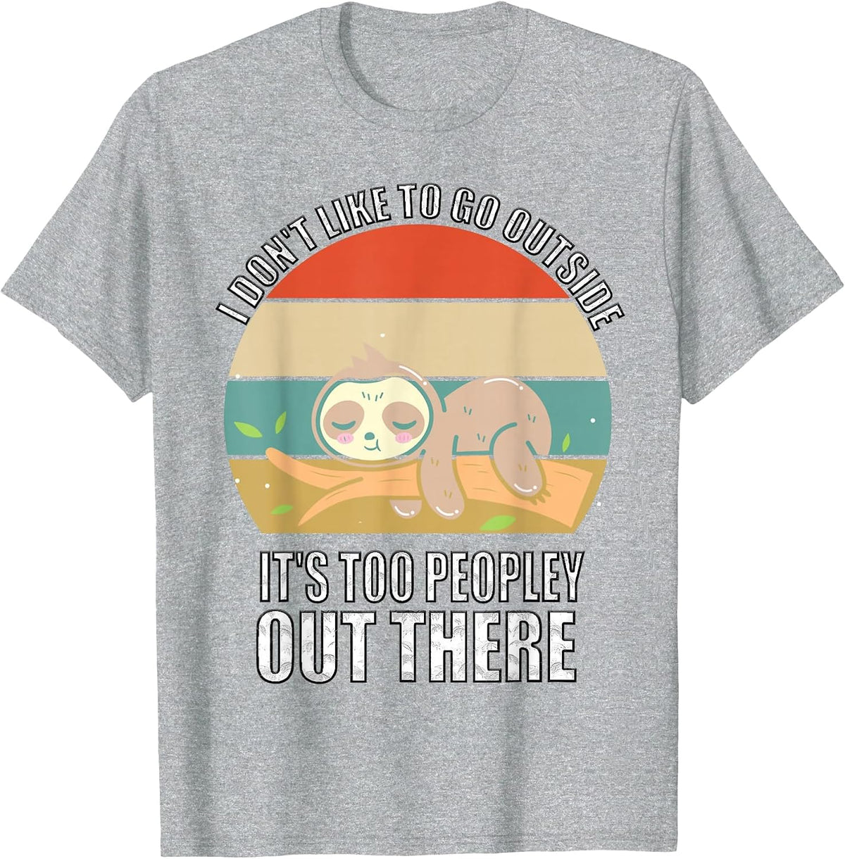I Don't Like to Go Outside It's Too Peopley Out There Sloth T-Shirt - Heather Grey