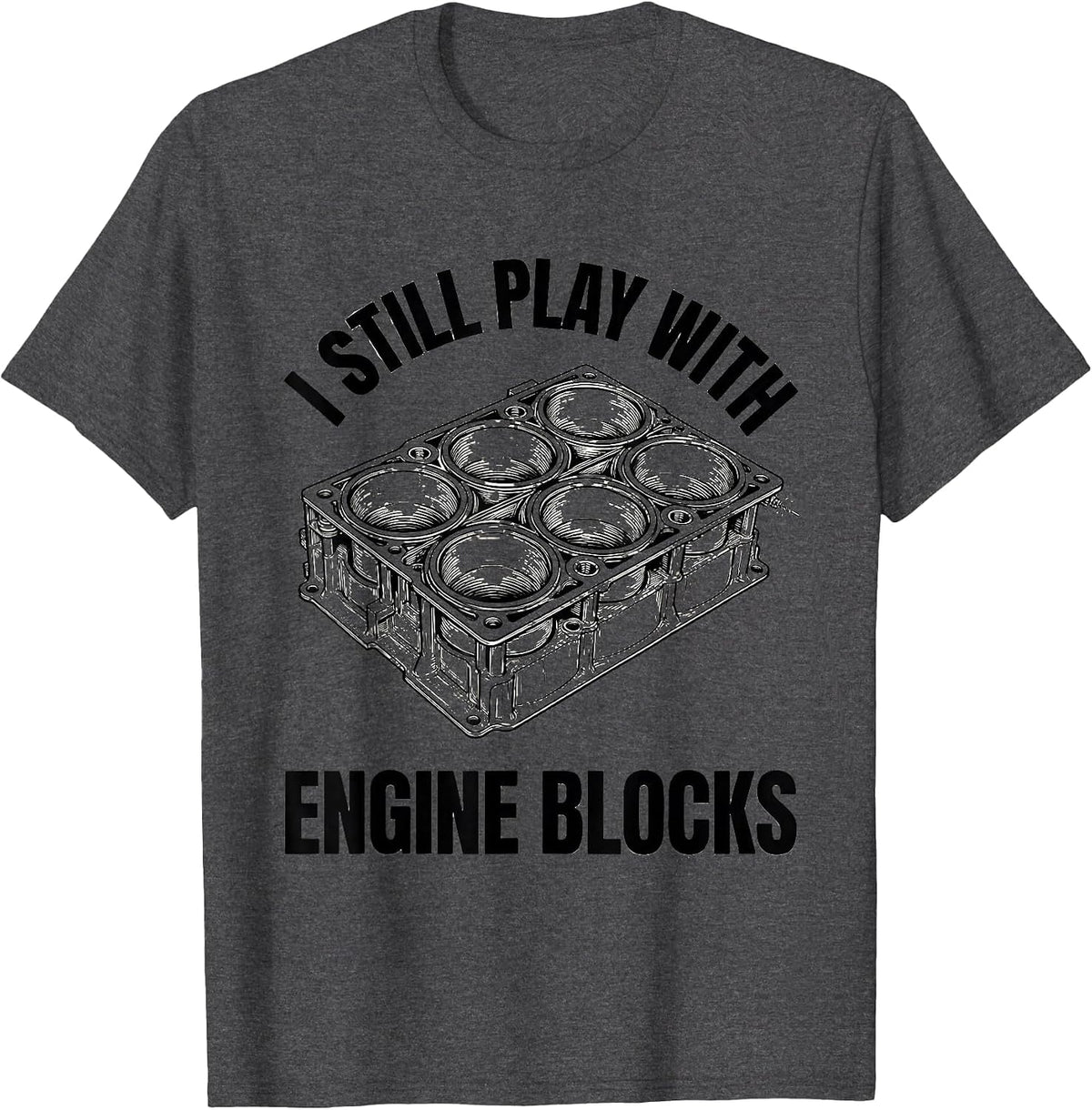 Men's I Still Play With Engine Blocks Funny Mechanic Gift T-Shirt - Dark Heather Grey