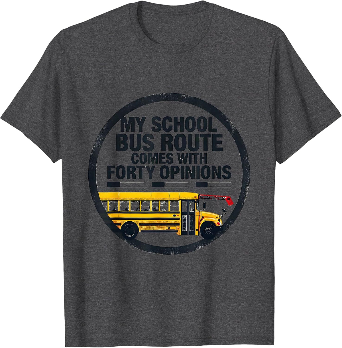 My School Bus Route Comes With Forty Opinions Funny T-Shirt - Dark Heather Grey