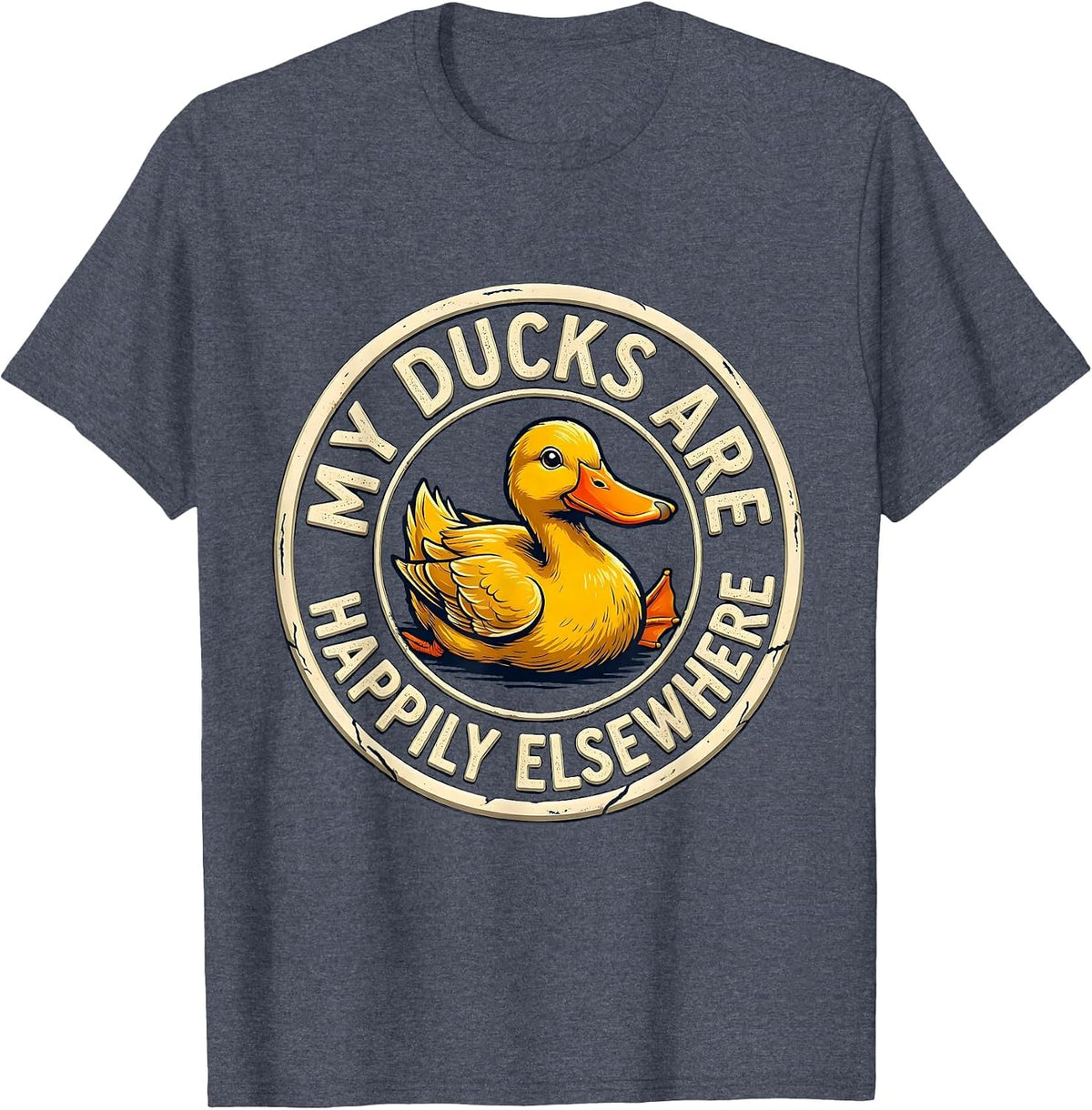 My Ducks Are Happily Elsewhere Funny Duck Novelty Humor Gift T-Shirt - Heather Blue