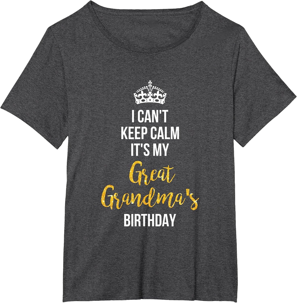 I Can't Keep Calm It's My Great Grandma's Birthday T-Shirt T-Shirt - Dark Heather Grey