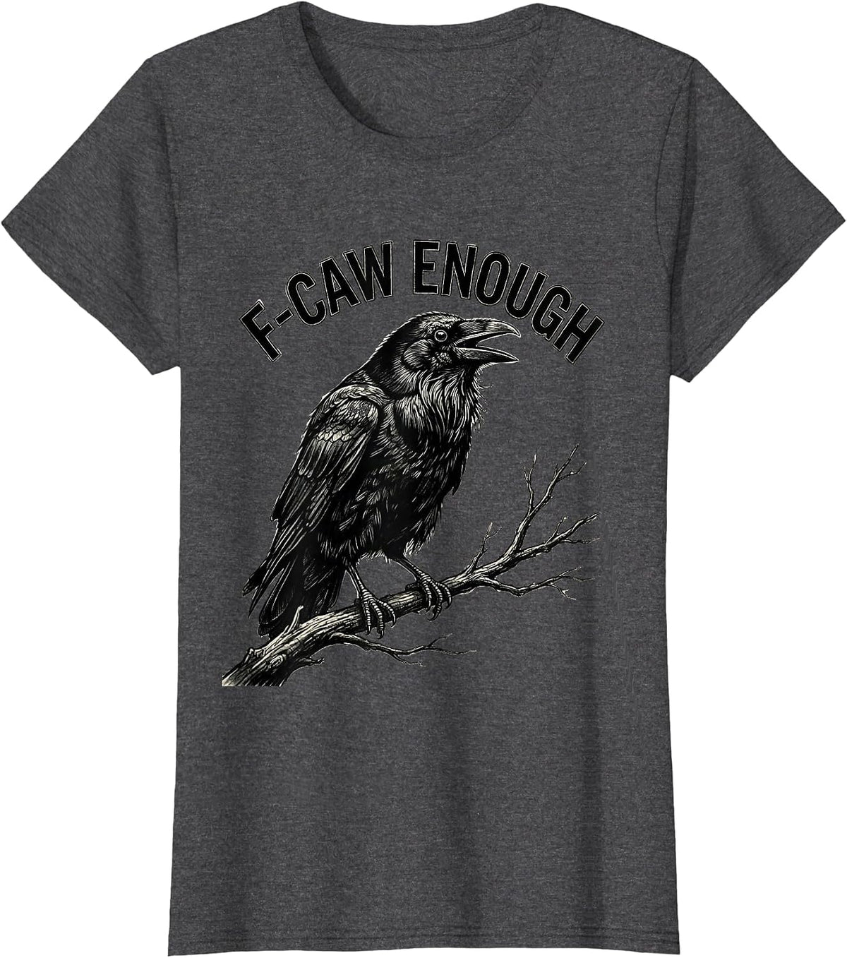 Women's F-Caw Enough Funny Crow Bird Lover Dark Humor Gothic T-Shirt - Dark Heather Grey