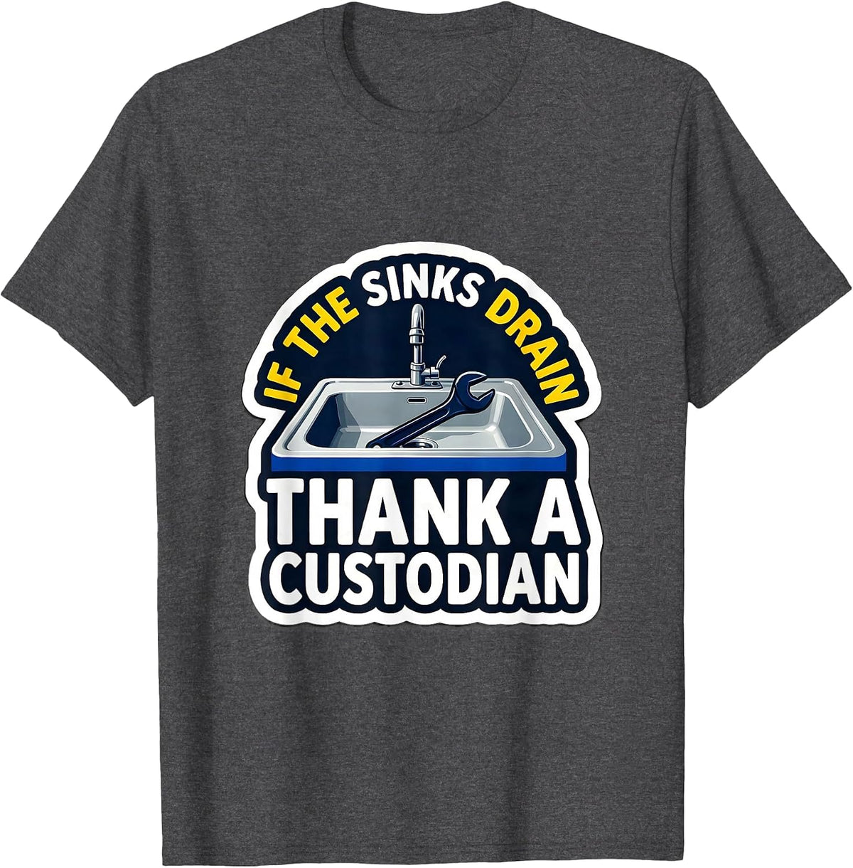If The Sinks Drain Thank A Custodian Funny School Custodian T-Shirt - Dark Heather Grey