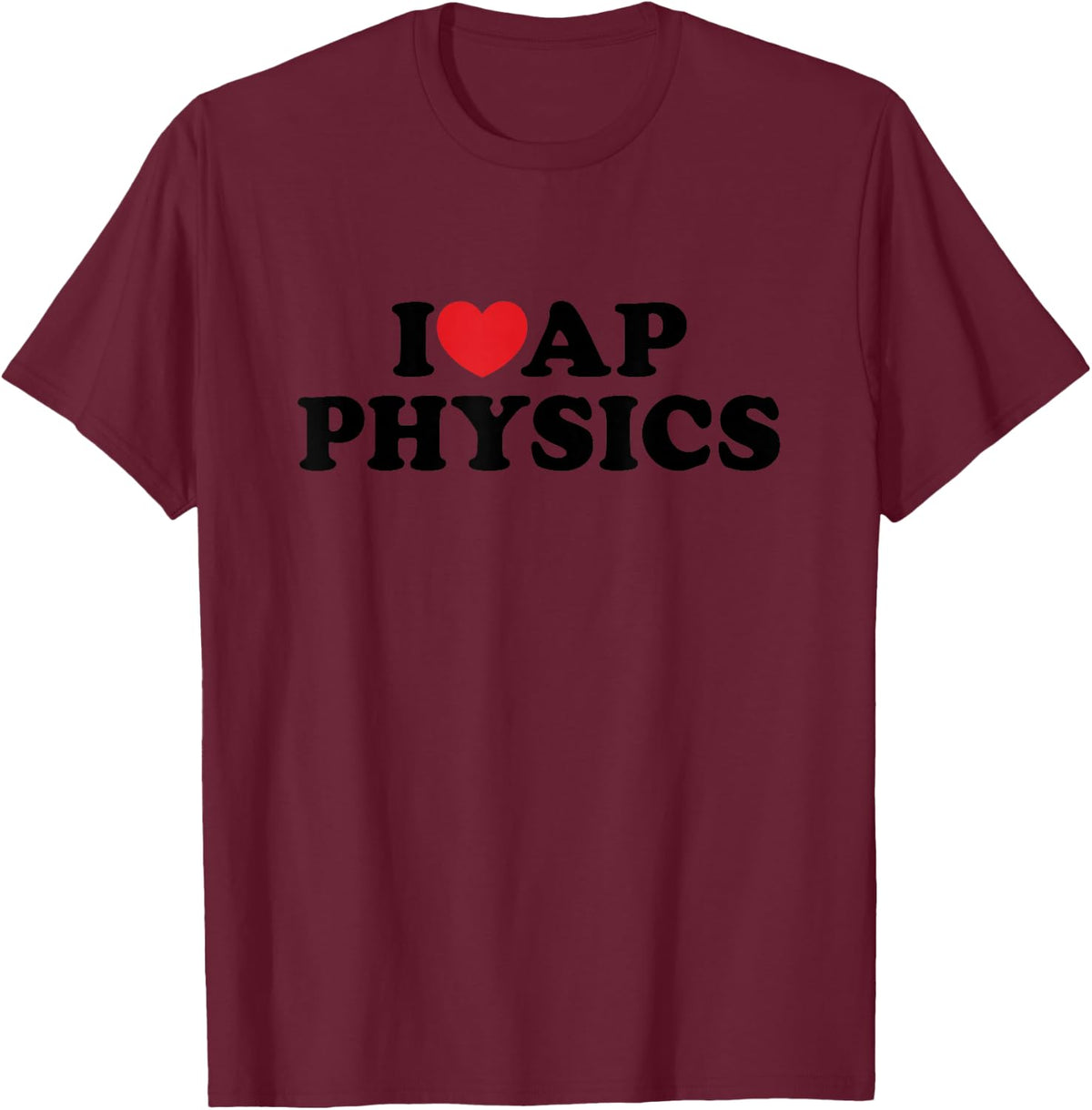 I Love AP Physics I Heart Physics Teacher Student T-Shirt - Burgundy