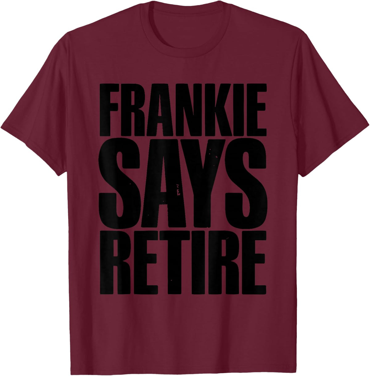 Frankie Says Retire Funny Retirement Sarcastic Quote T-Shirt - Burgundy