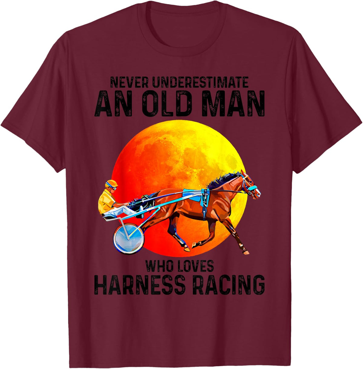Never underestimate an old man who loves harness racing. T-Shirt - Burgundy