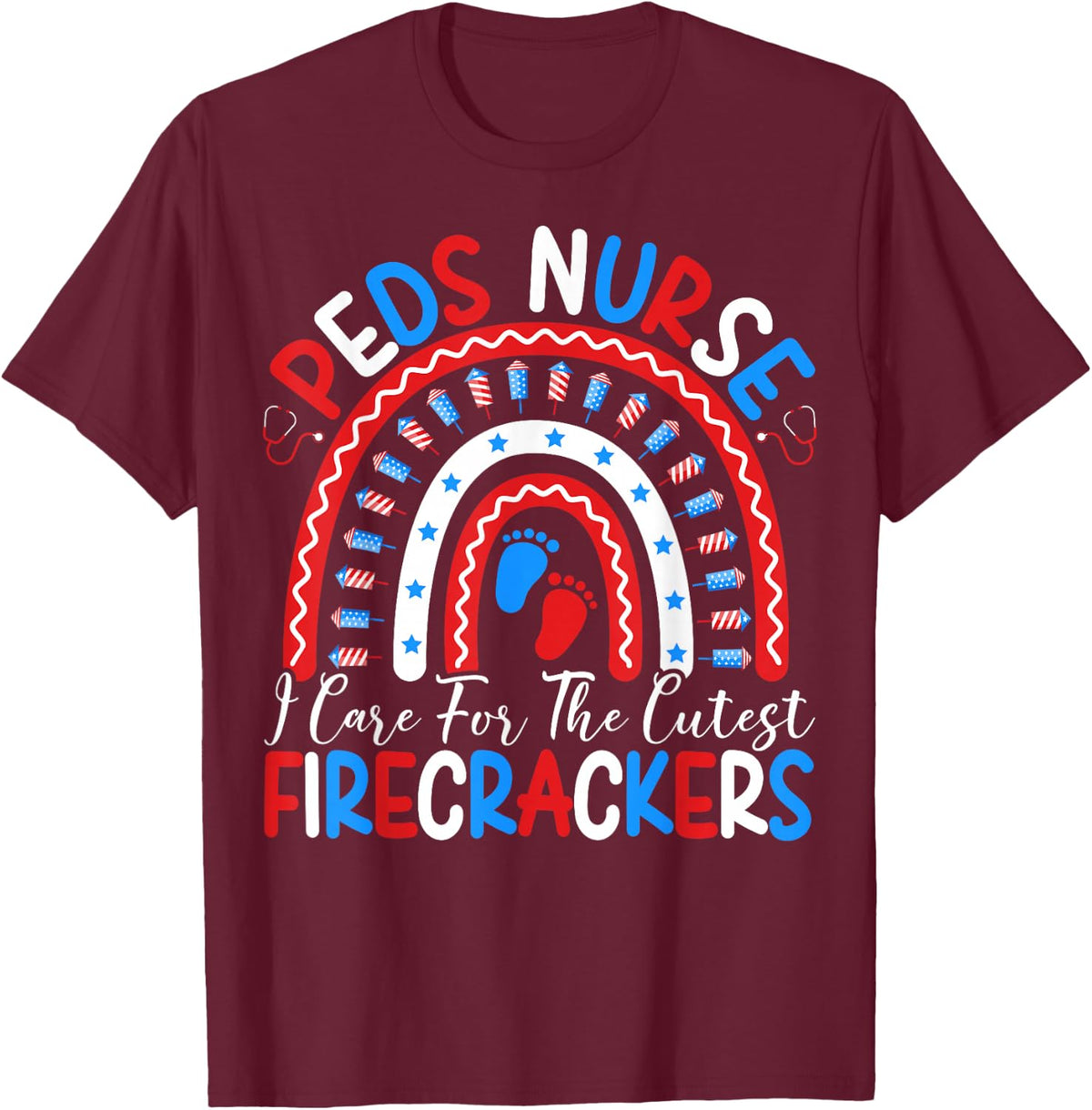 I Care For The Cutest Firecrackers 4th Of July PEDS Nurse T-Shirt - Burgundy