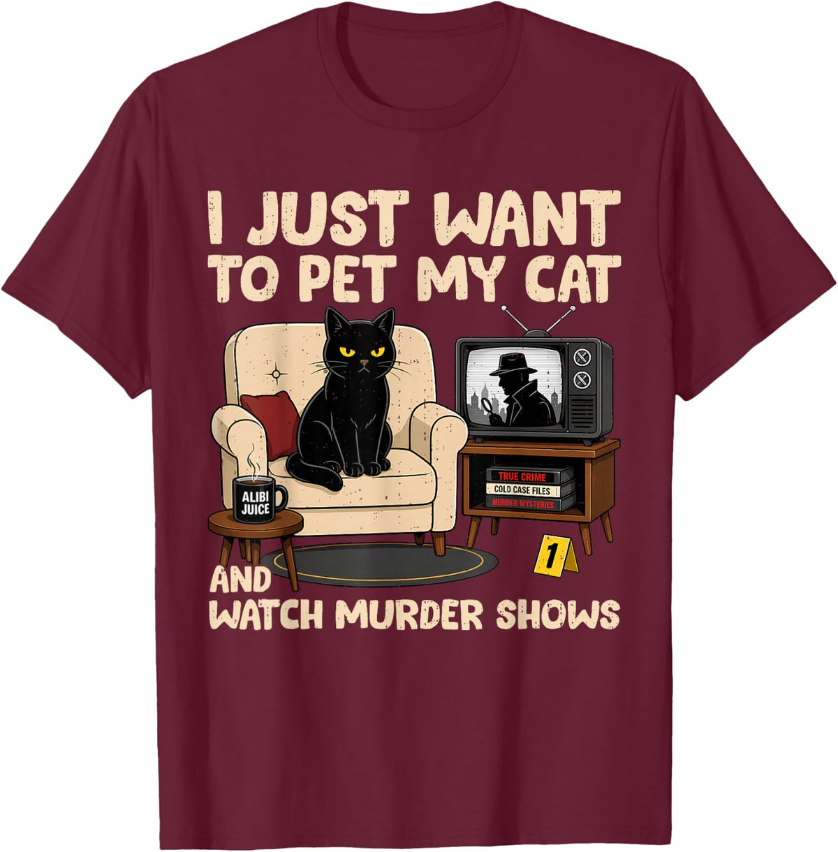 Funny Quote I Just Want to Pet My Cat and Watch Murder Shows T-Shirt - Burgundy