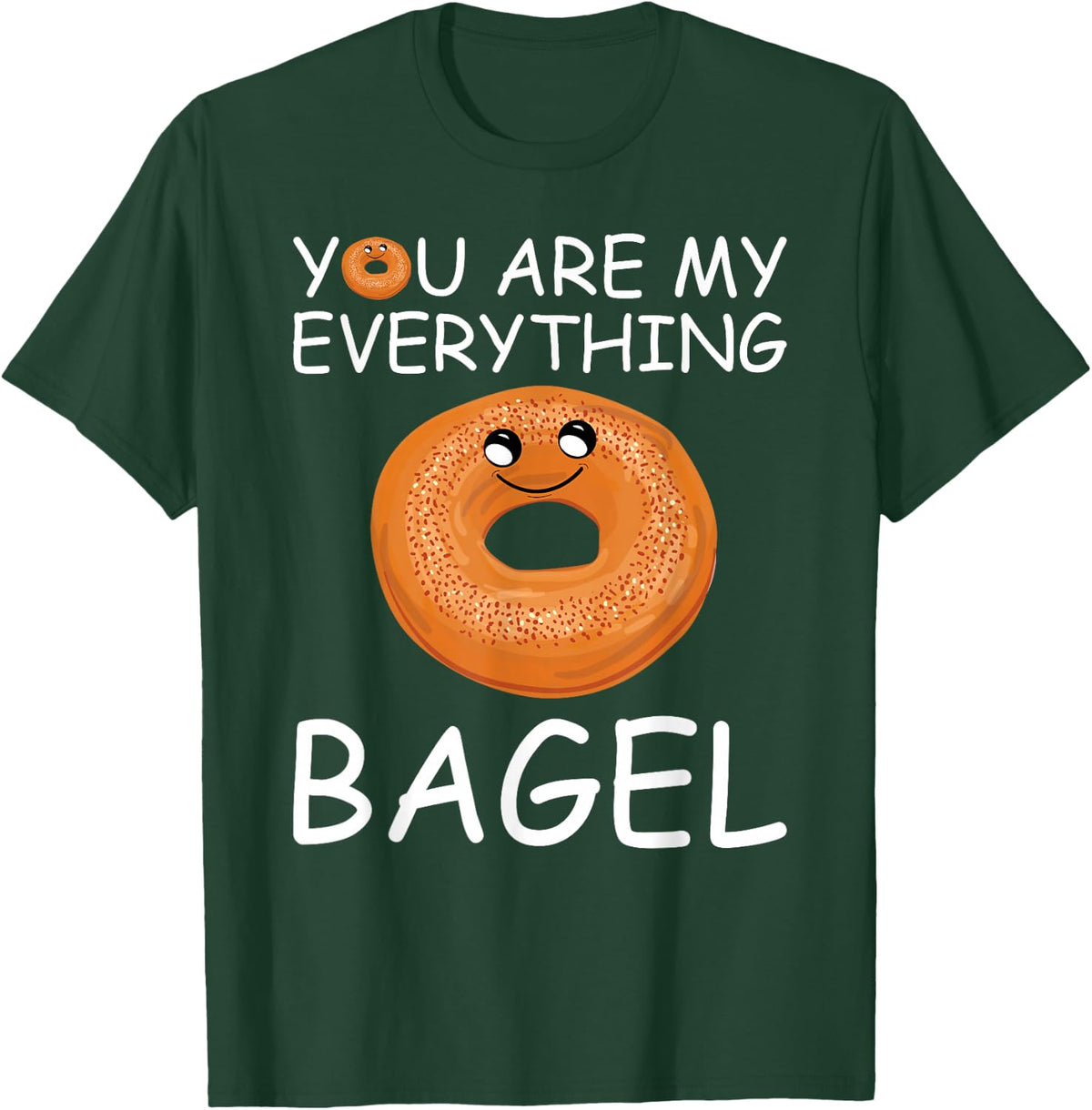 You are my everything Bagel T-Shirt - Dark Green