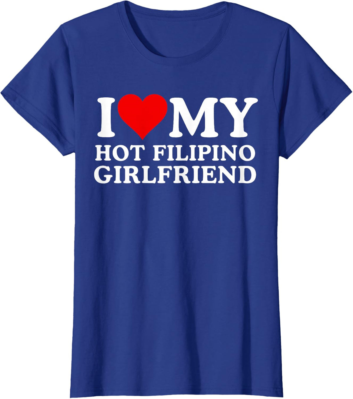 I Love My Hot Filipino Girlfriend, I Love My Hot Girlfriend T-Shirt - Royal Blue