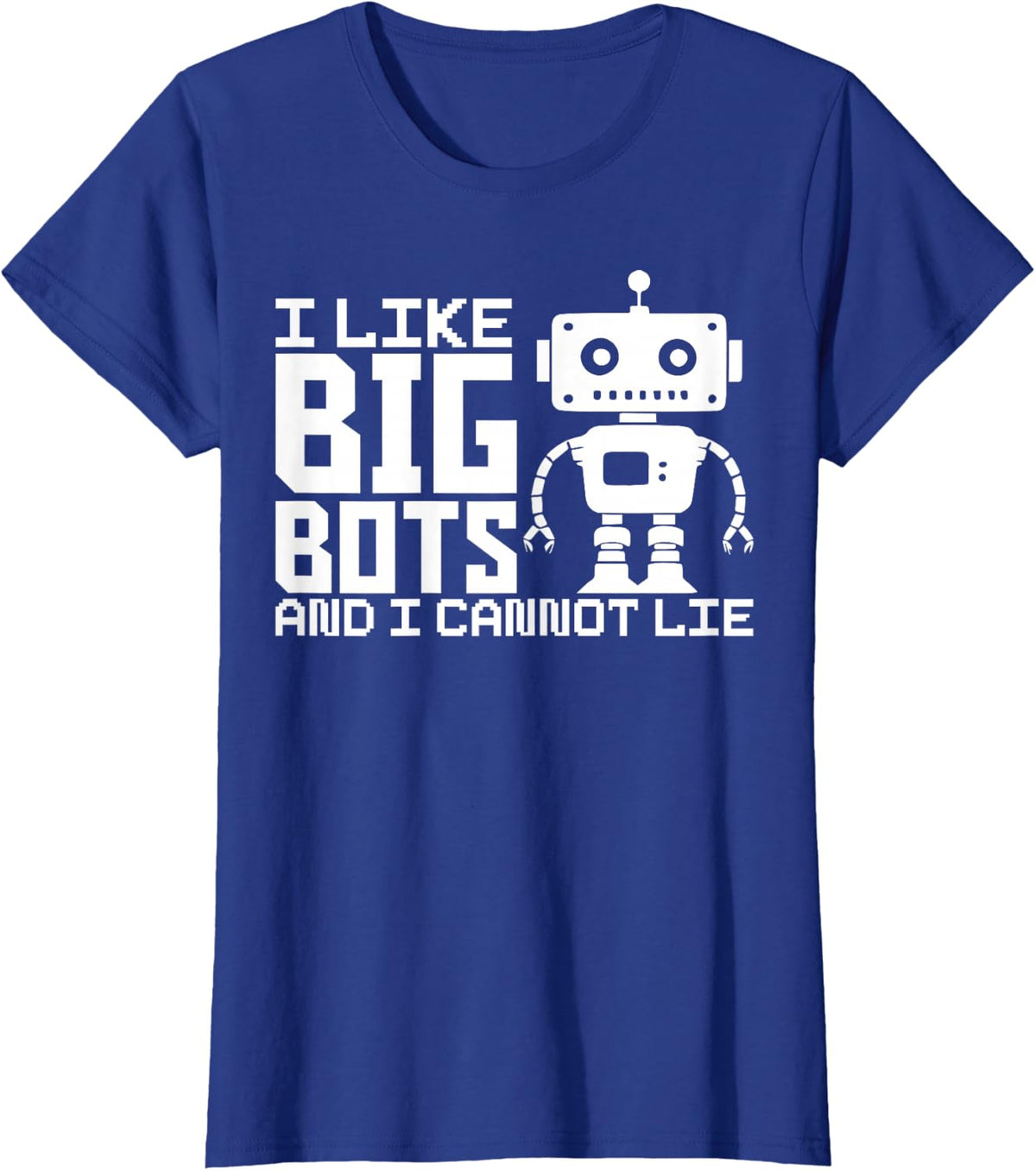 I Like Big Bots And I Cannot Lie Robot Engineer Robotics T-Shirt - Royal Blue