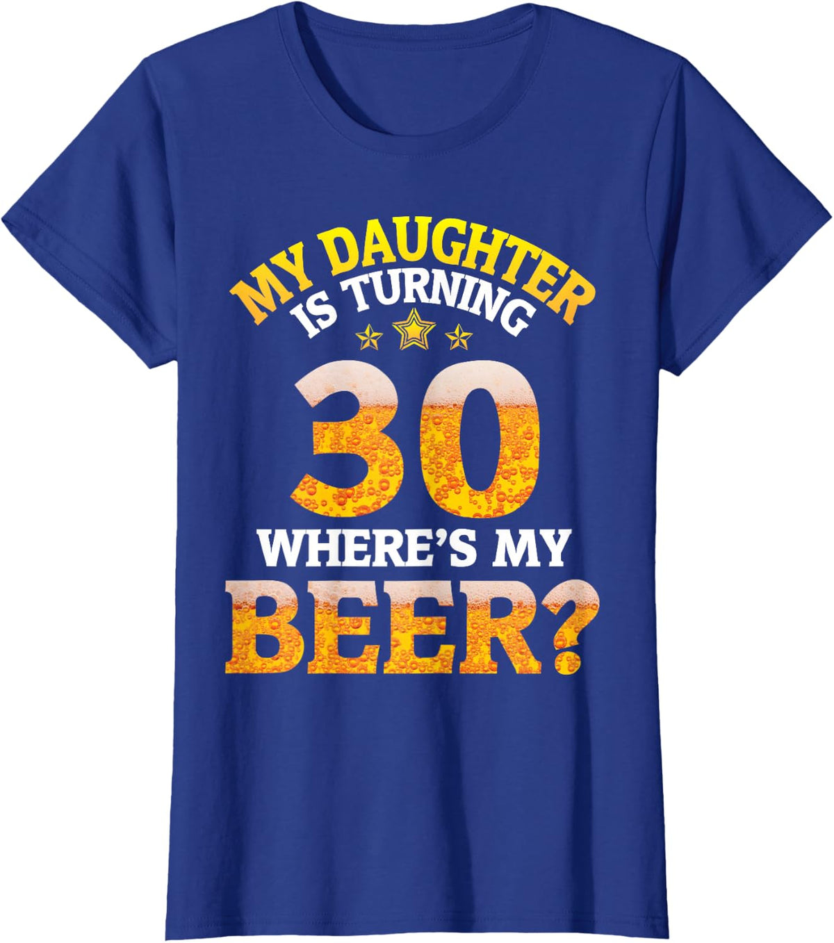 Mom Dad My Daughter Is Turning 30 Years Old Where's My Beer T-Shirt - Royal Blue