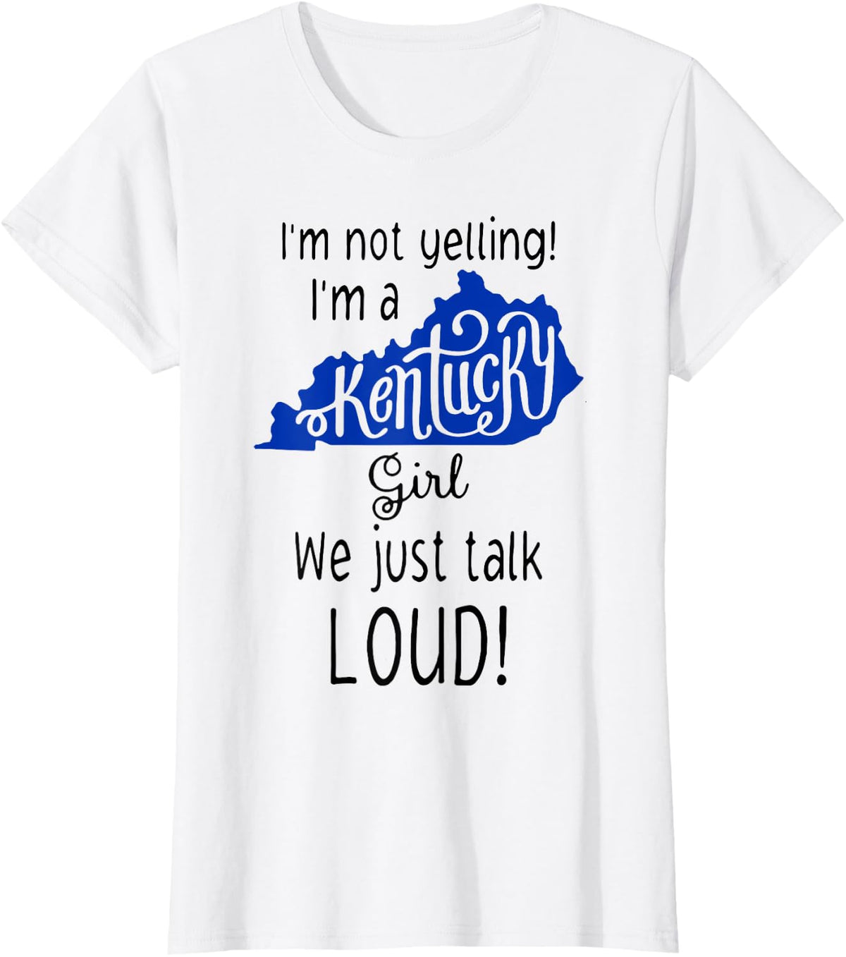 I'm Not Yelling I'm A Kentucky Girl We Just Talk Loud USA T-Shirt - White