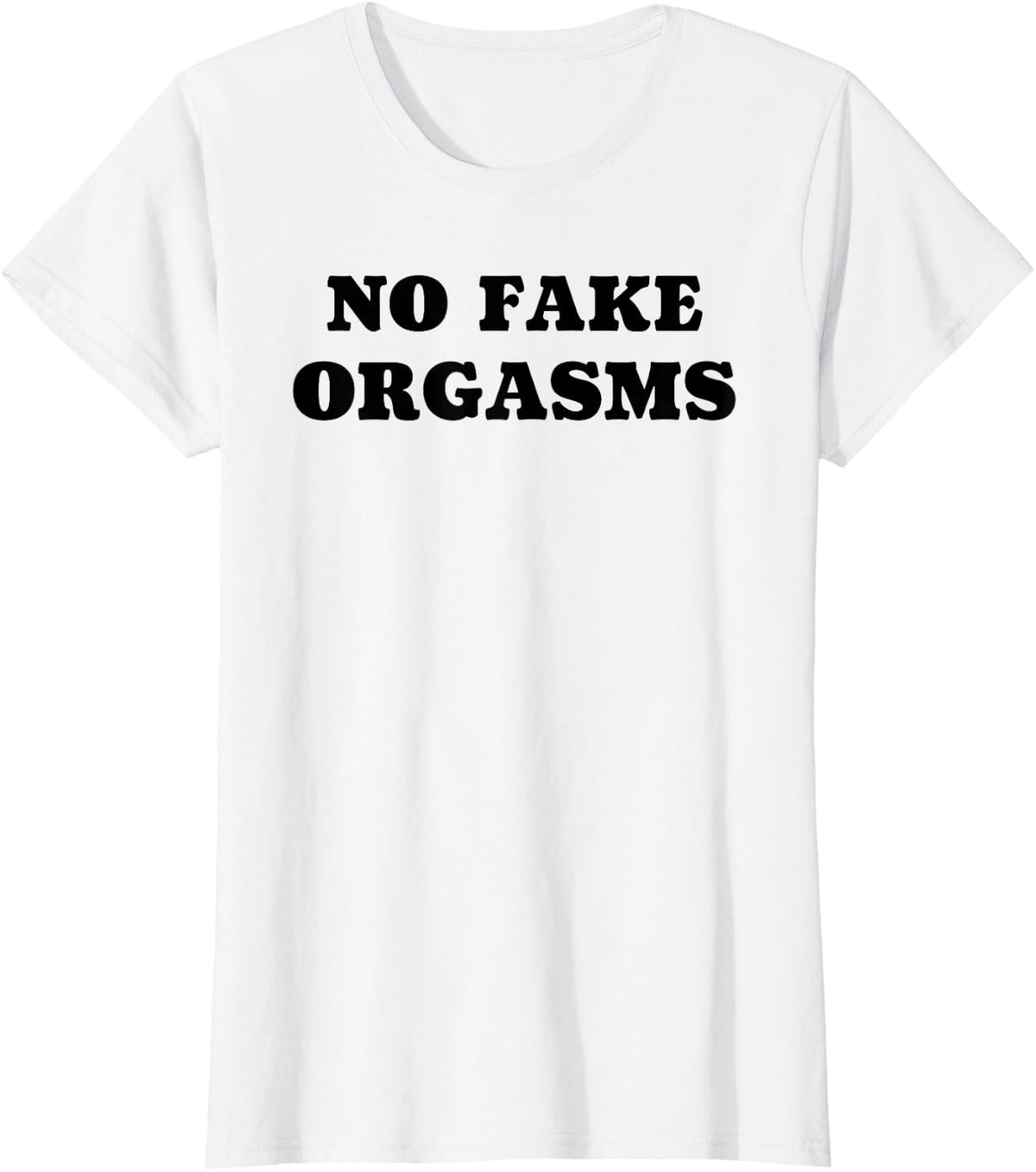No Fake Orgasms - Funny Dating T-Shirt - White