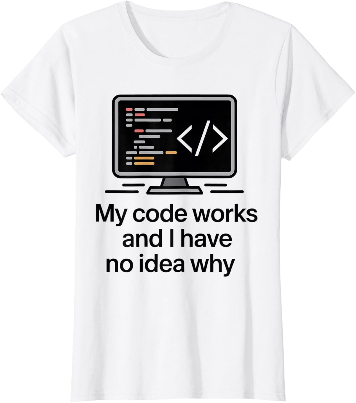 My Code Works and I Have No Idea Why Coding Funny Programmer T-Shirt - White