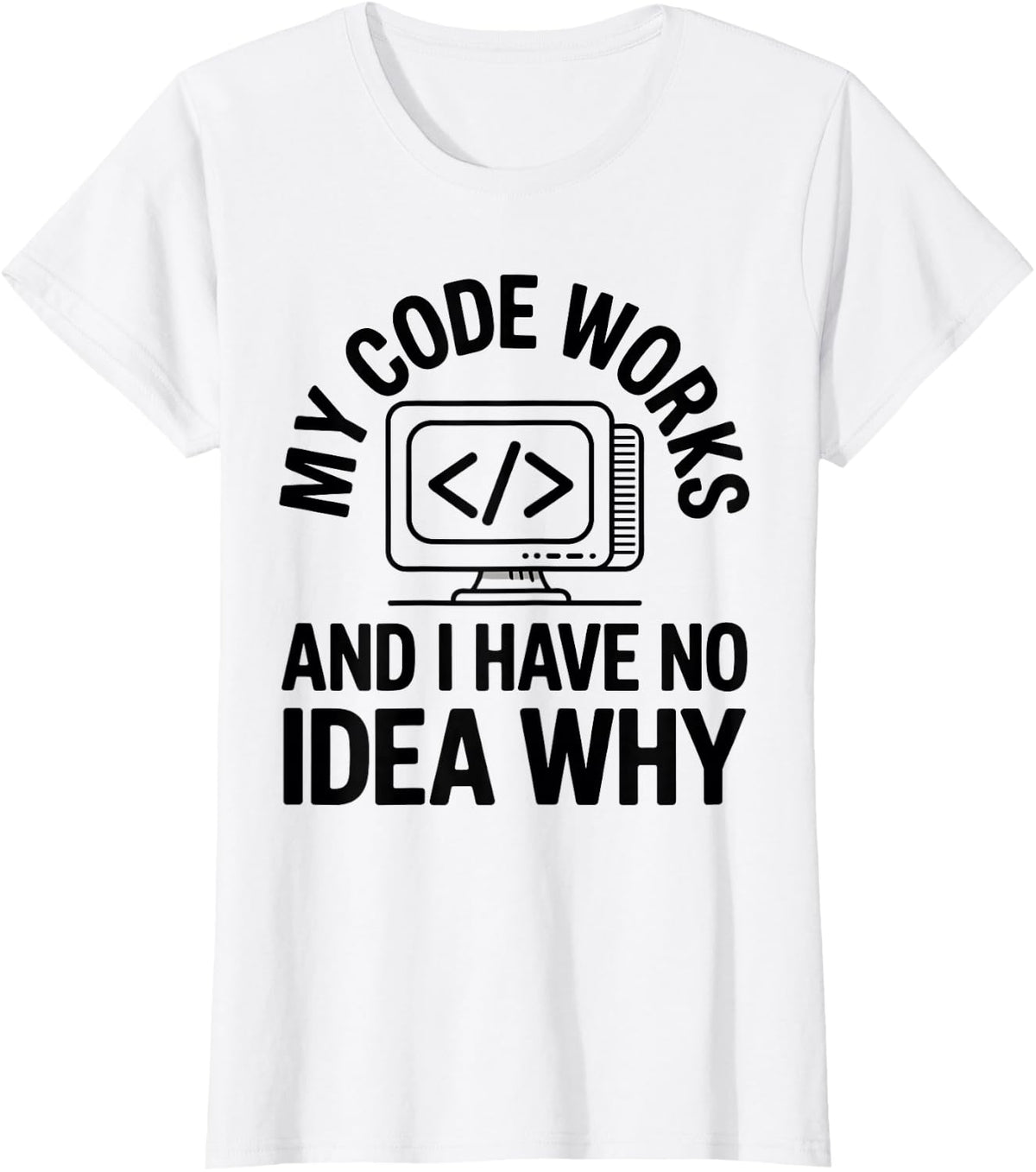 My Code Works and I Have No Idea Why Programmer Programming T-Shirt - White