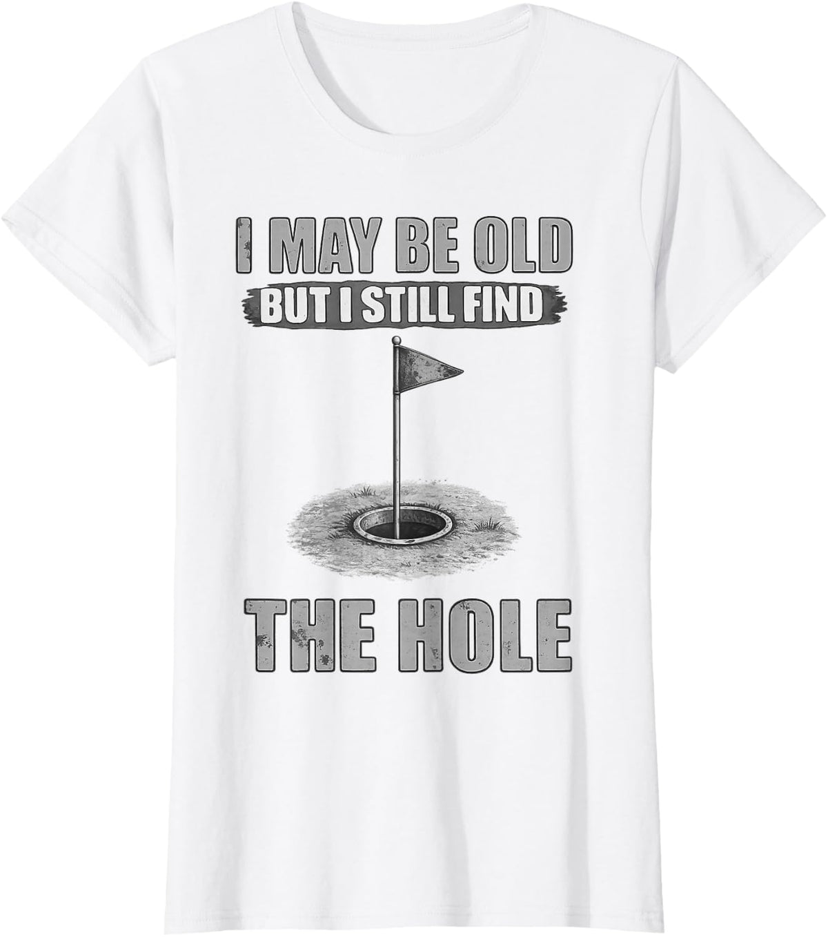 I Might Be Old but Still Find The Hole Funny Golf Swing T-Shirt - White