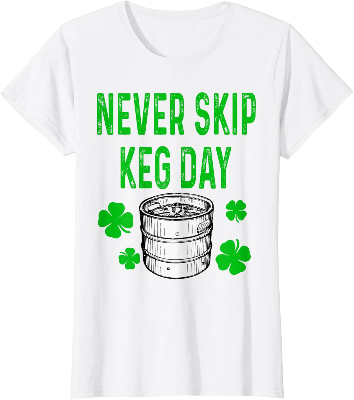 Never Skip Keg Day St Patricks Day Funny Beer Alcohol Funny T-Shirt - White