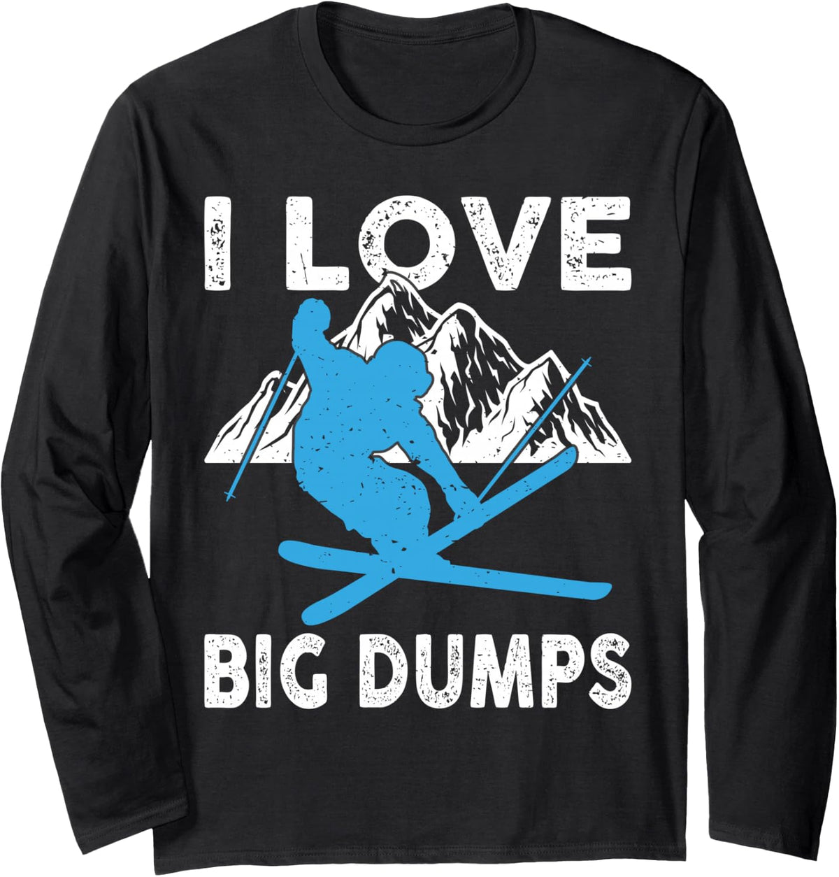 I Love Big Dumps Funny Winter Sports Skiing Ski Gift Long Sleeve T-Shirt - Adult Unisex Black