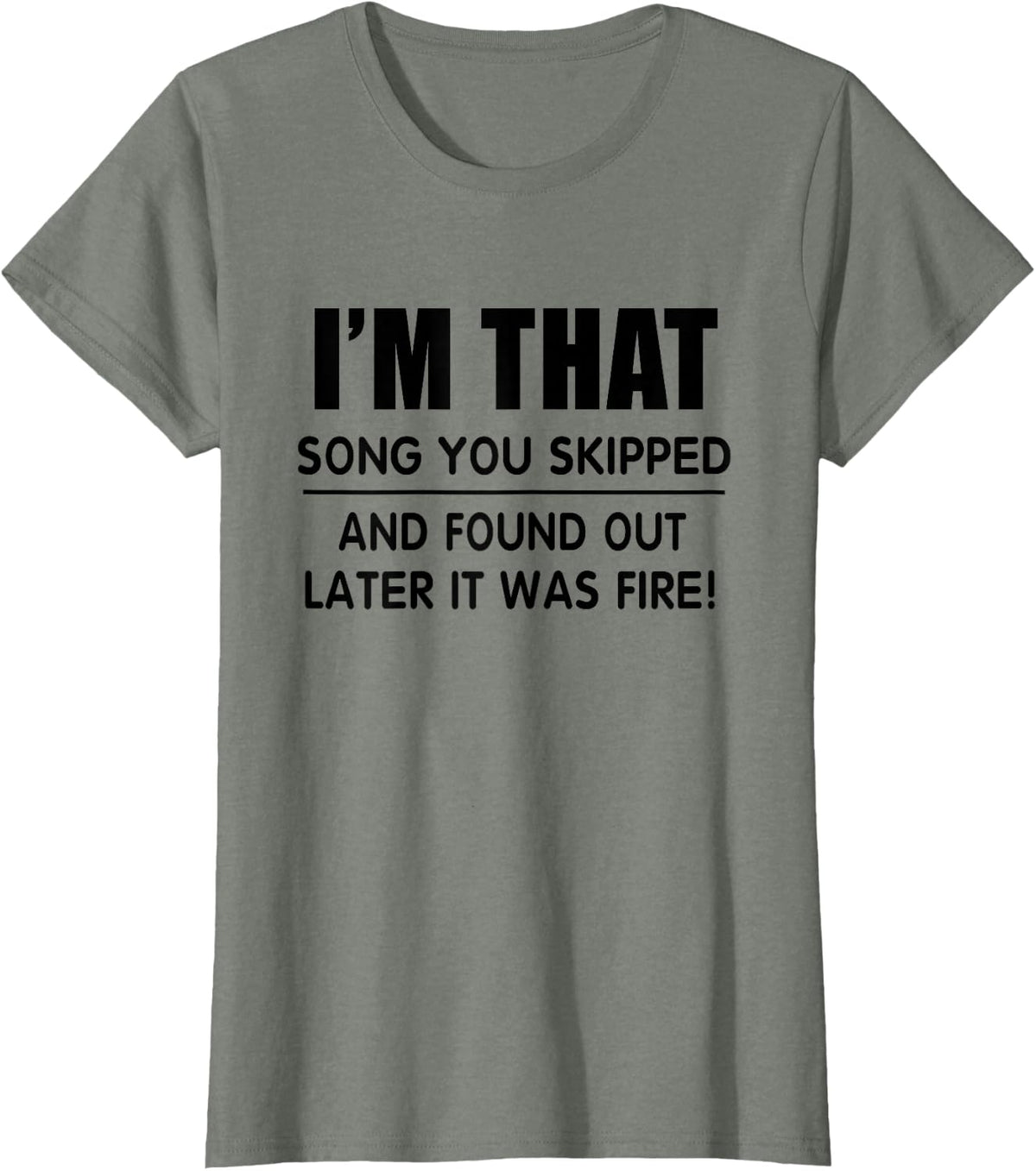I'm That Song You Skipped And Found Out Later It Was Fire T-Shirt - Olive Heather