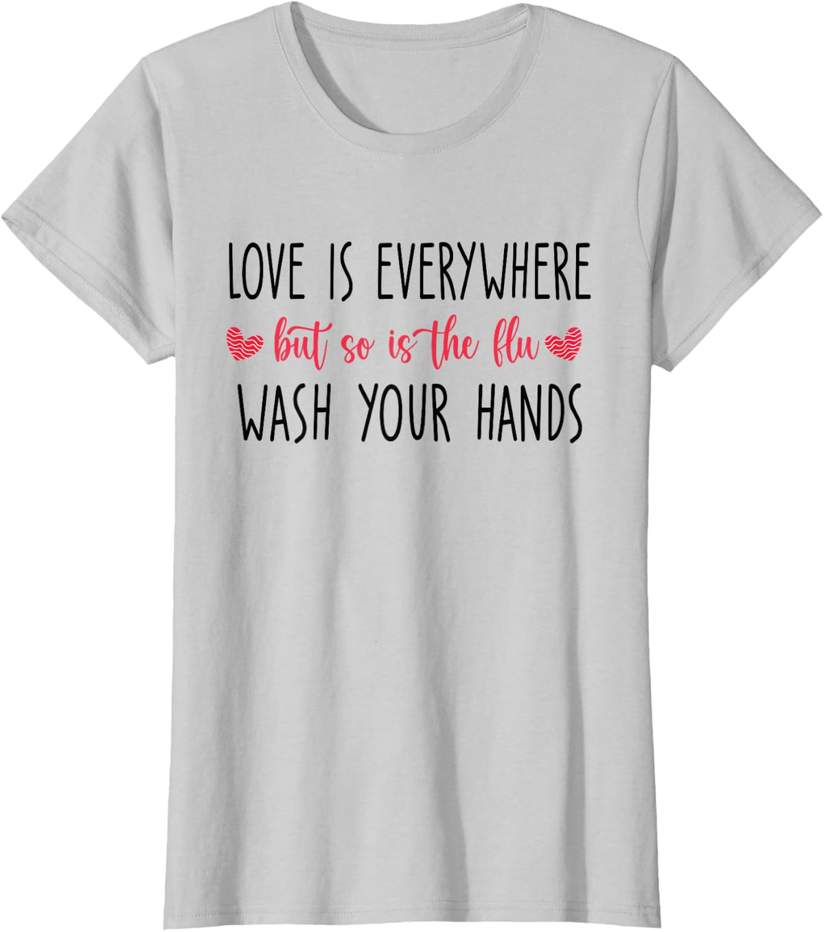 Love Is Everywhere But So Is The Flu Wash Your Hands T-Shirt - Silver Grey