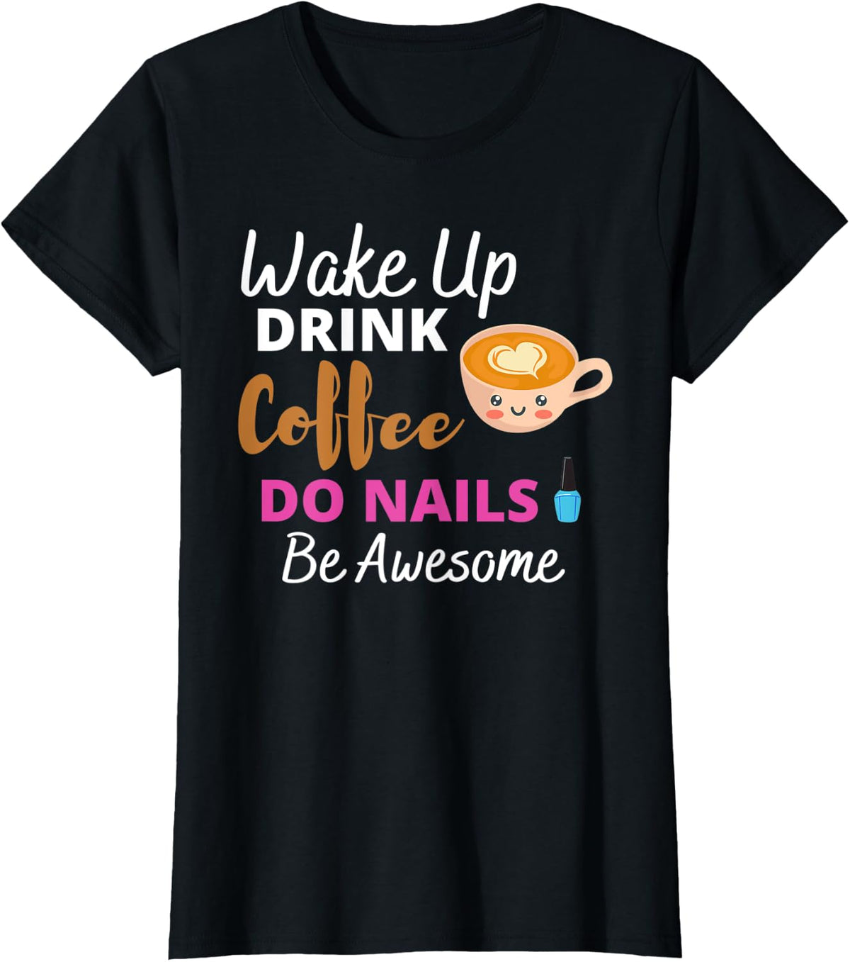 Wake Up Drink Coffee Do Nails Nail Tech Beautician Cute T-Shirt - Black