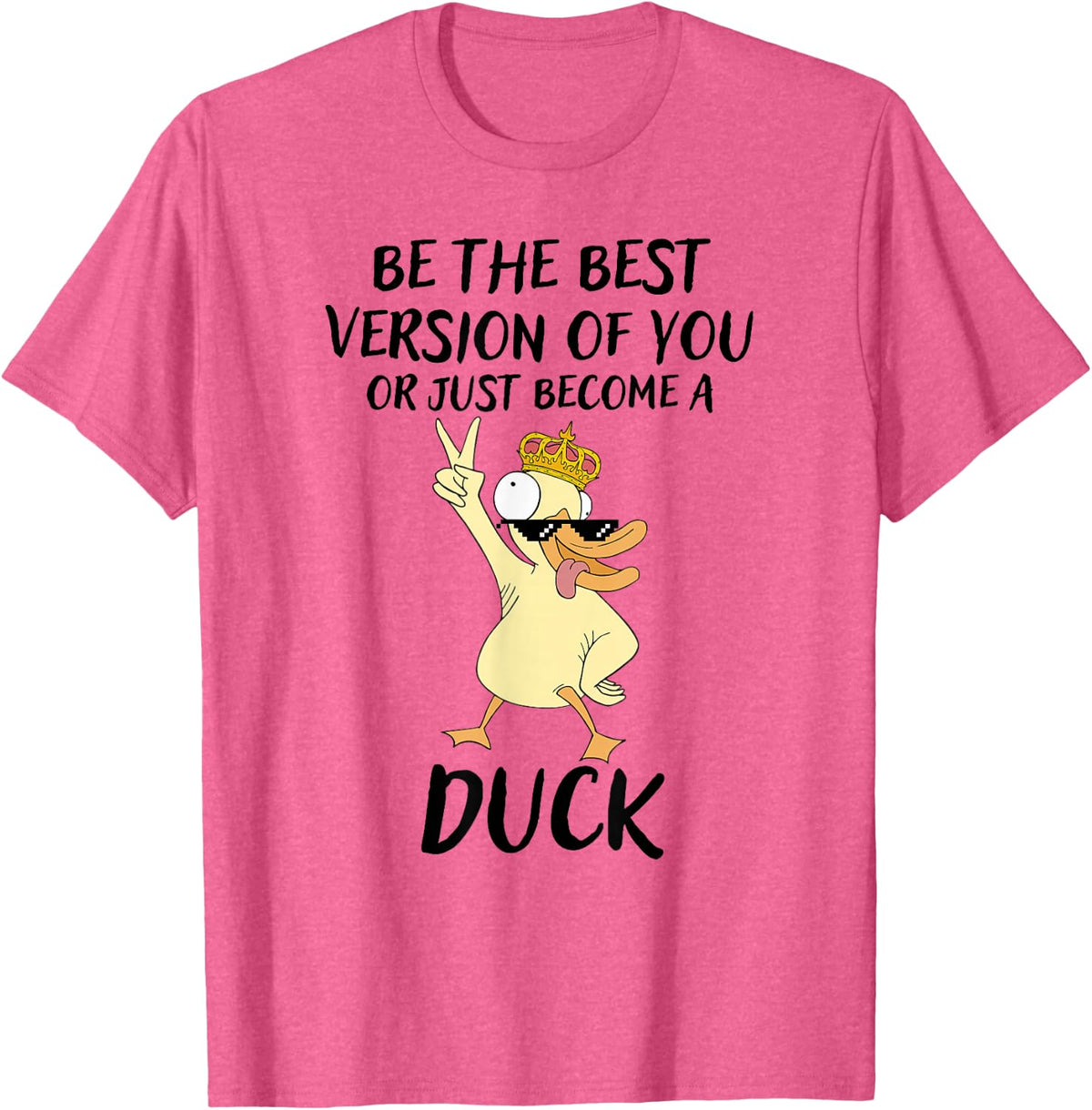 be the Best Version of You or just Become a Duck T-Shirt - Pink Heather