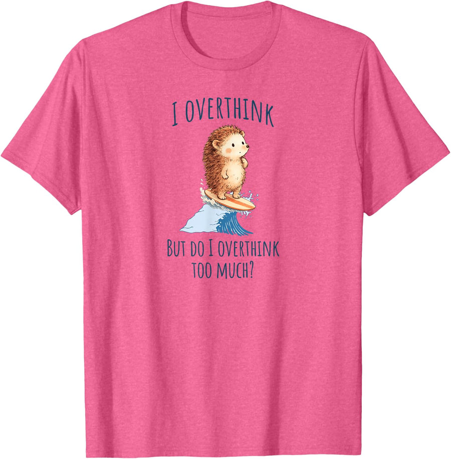 Surfing Hedgehog: I Overthink, but do I Overthink Too Much? T-Shirt - Pink Heather