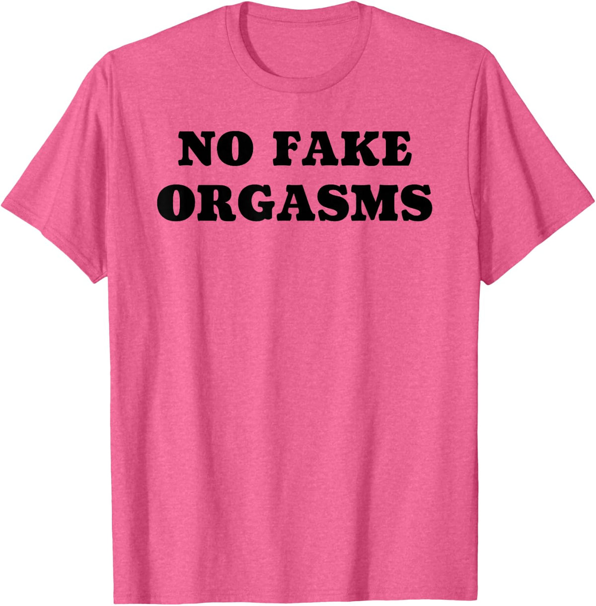 No Fake Orgasms - Funny Dating T-Shirt - Pink Heather