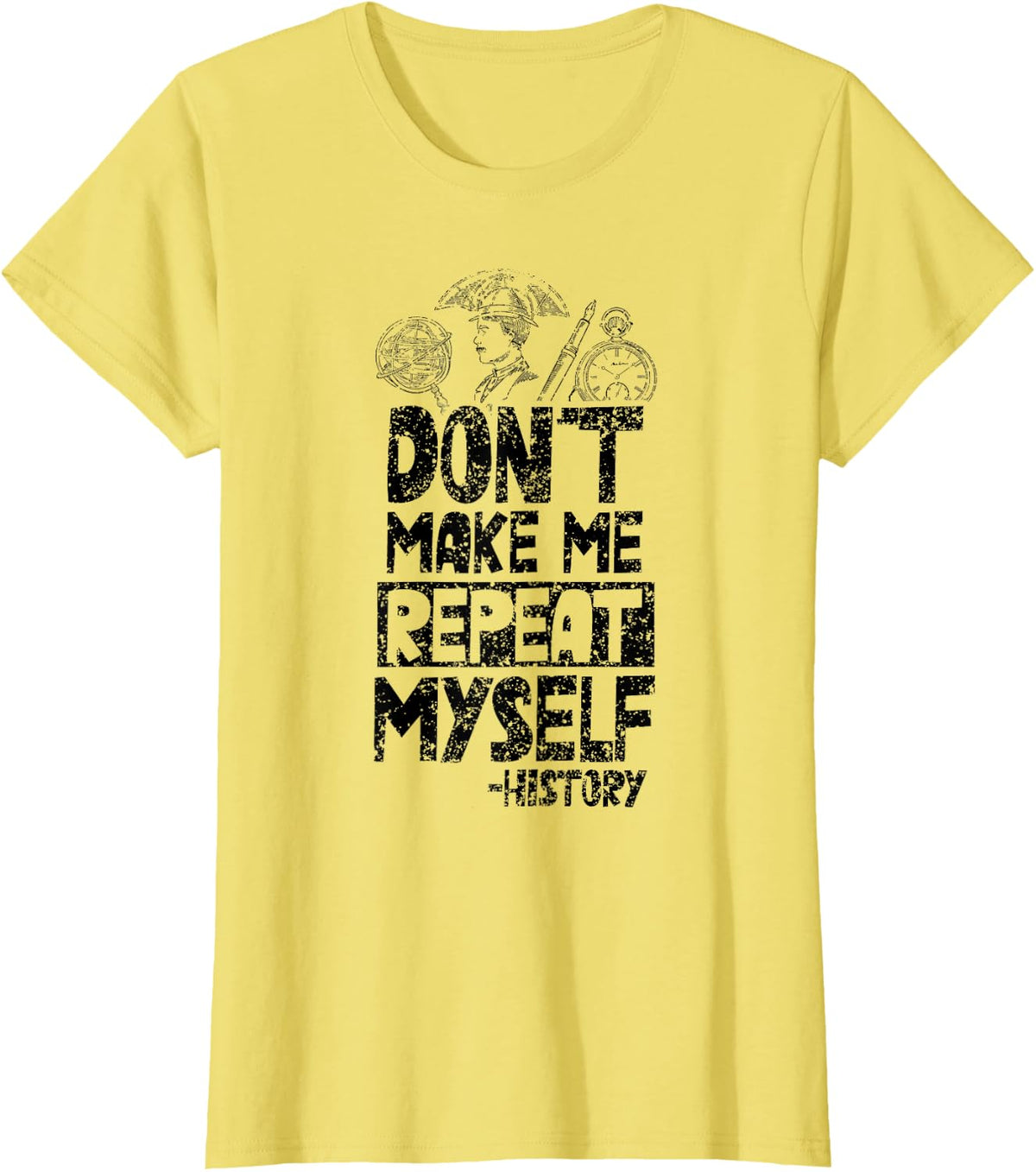 Don't Make Me Repeat Myself History Job Historian Historic T-Shirt - Lemon Yellow