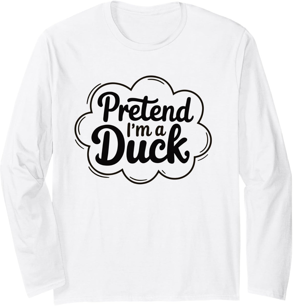 Pretend I'm A Duck Funny Graphic Design for Animal Lovers Long Sleeve T-Shirt - Adult Unisex White