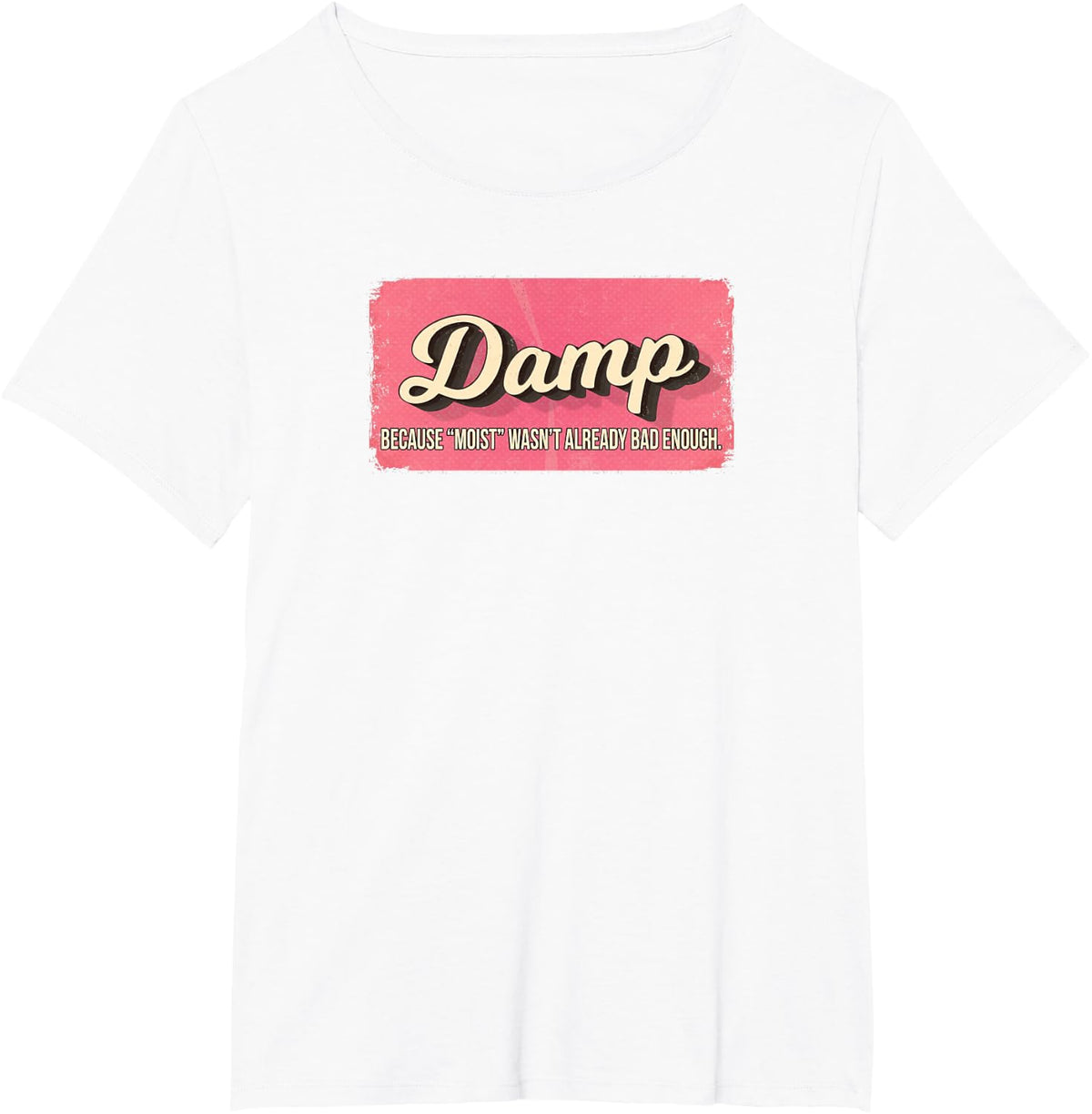 DAMP BECAUSE MOIST WASN'T ALREADY BAD ENOUGH T-Shirt - White