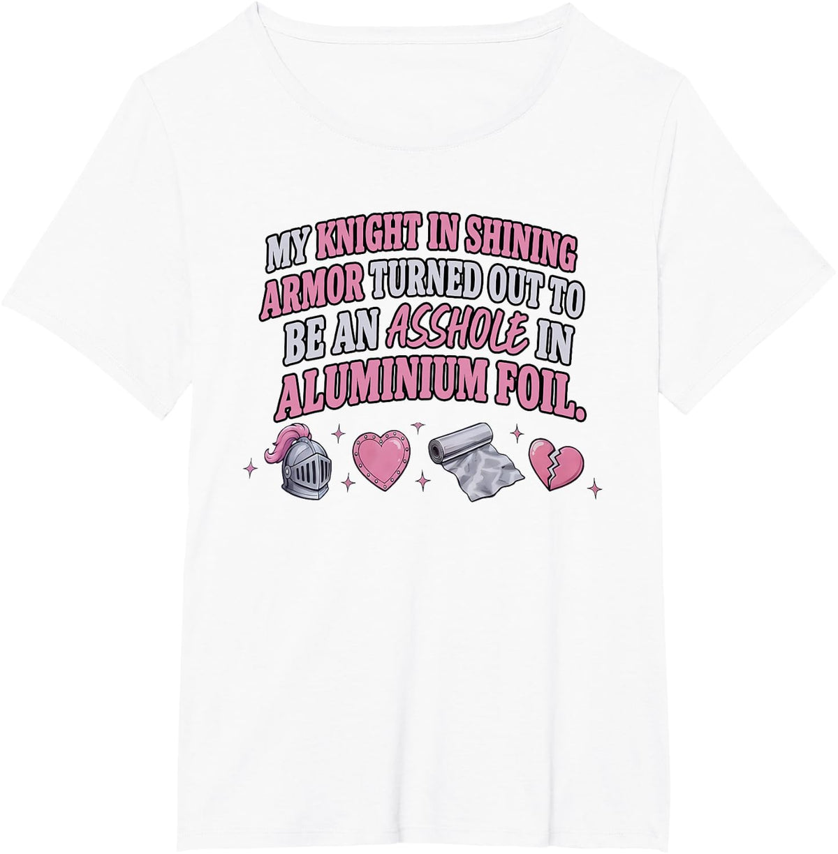 My Knight in Shining Armor Turned Out to Be an Asshole in T-Shirt - White