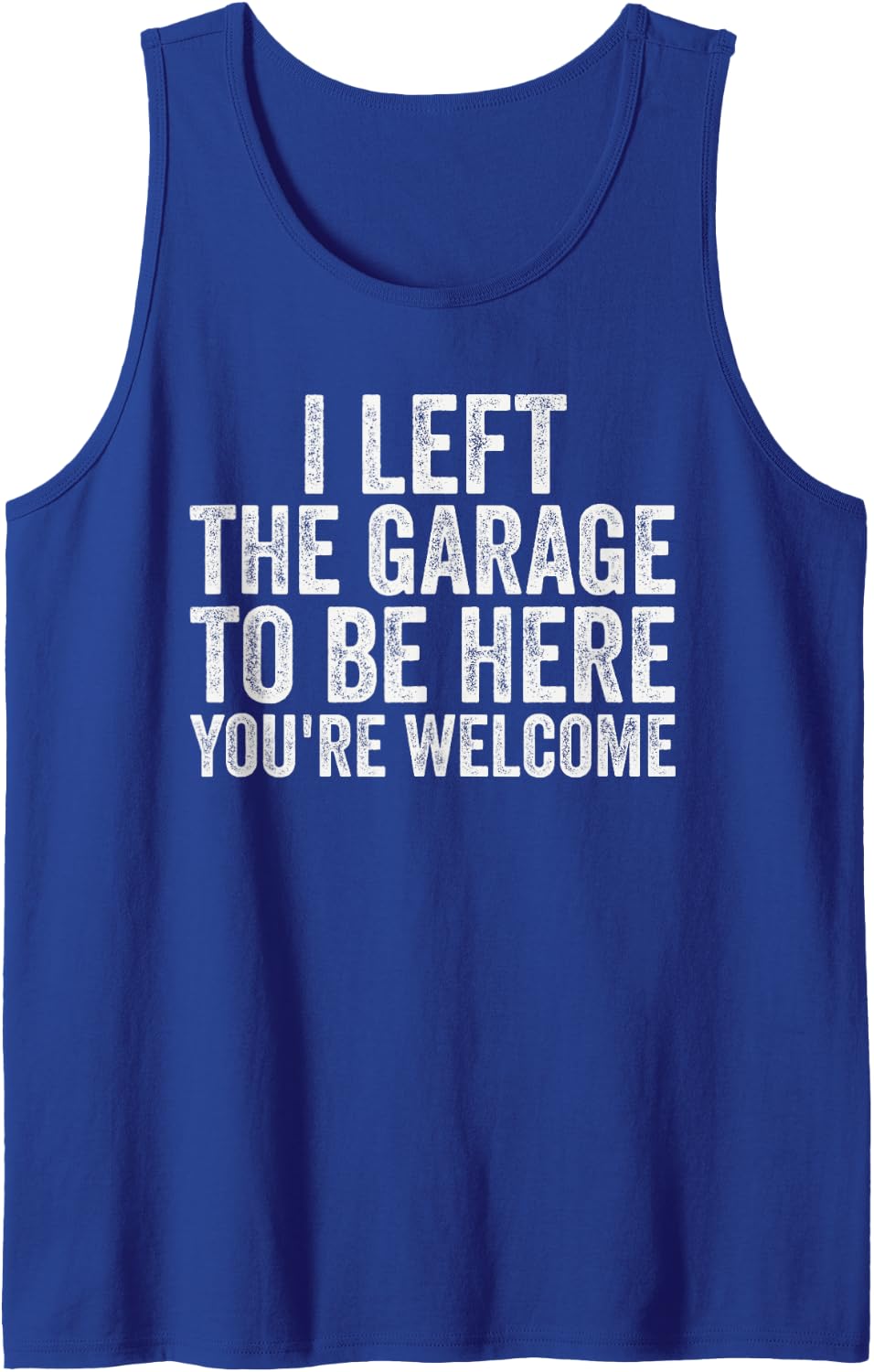 I Left The Garage to Be Here You're Welcome Mechanic Tank Top - Royal Blue