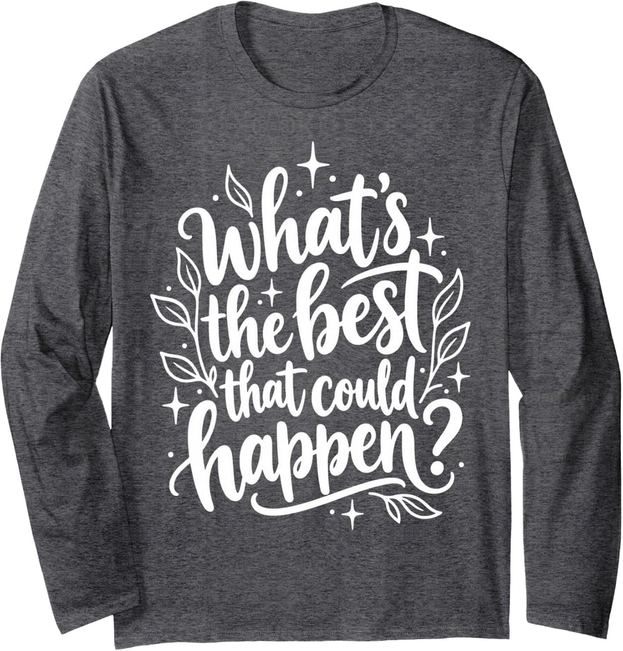 What's The Best that Could Happen Mindful Quote Long Sleeve T-Shirt - Adult Unisex Dark Heather Grey