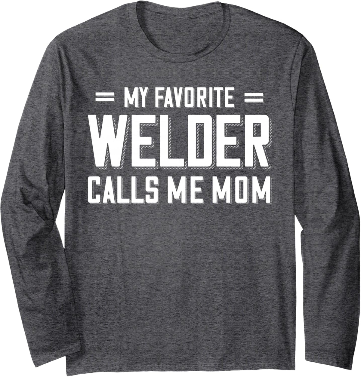 My Favorite Welder Calls Me Mom Womens Welder Long Sleeve T-Shirt - Adult Unisex Dark Heather Grey