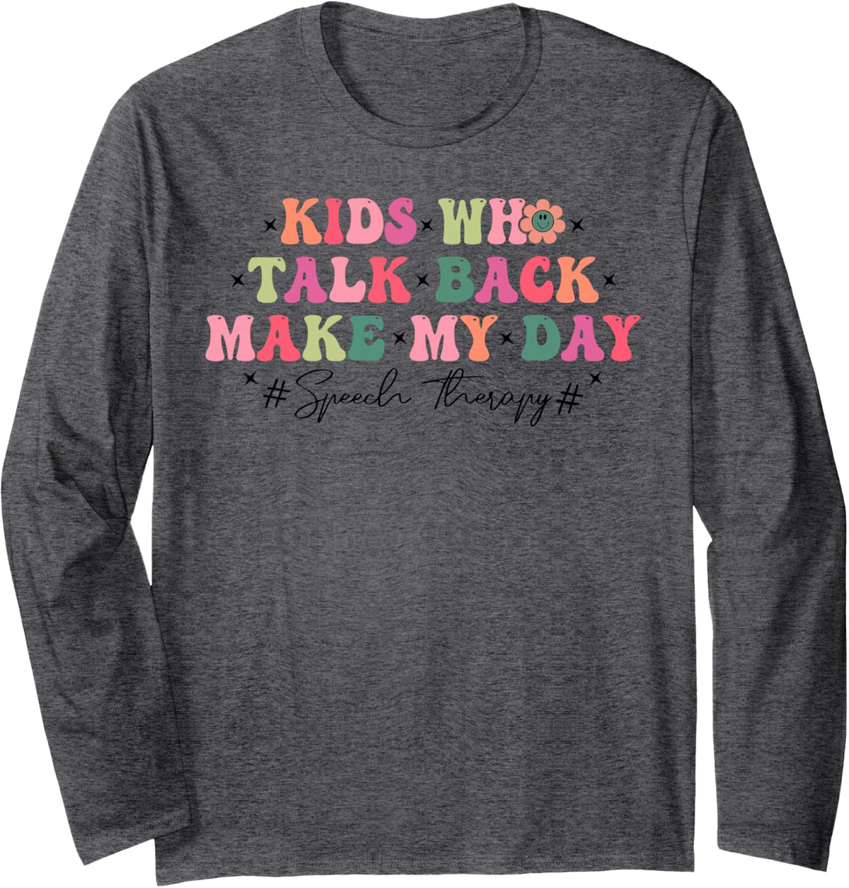 Kids Who Talk Back Make My Day - Speech Therapy Language SLP Long Sleeve T-Shirt - Adult Unisex Dark Heather Grey