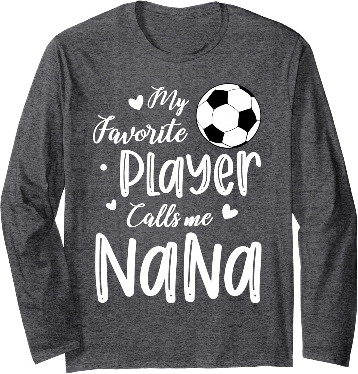 My Favorite Player Calls Me Nana Soccer Player Long Sleeve T-Shirt - Adult Unisex Dark Heather Grey