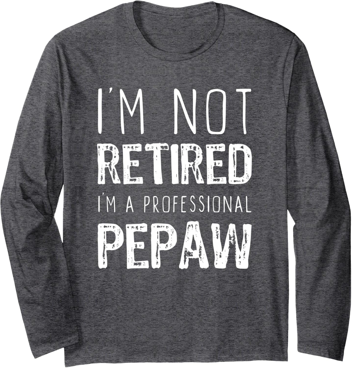 I'm Not Retired I'm A Professional Pepaw Retirement Funny Long Sleeve T-Shirt - Adult Unisex Dark Heather Grey