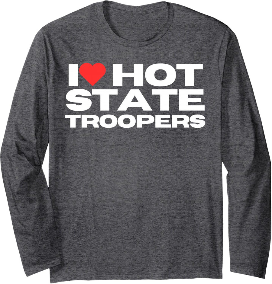 I Love Hot State Troopers Funny Mom Wife Girlfriend Novelty Long Sleeve T-Shirt - Adult Unisex Dark Heather Grey