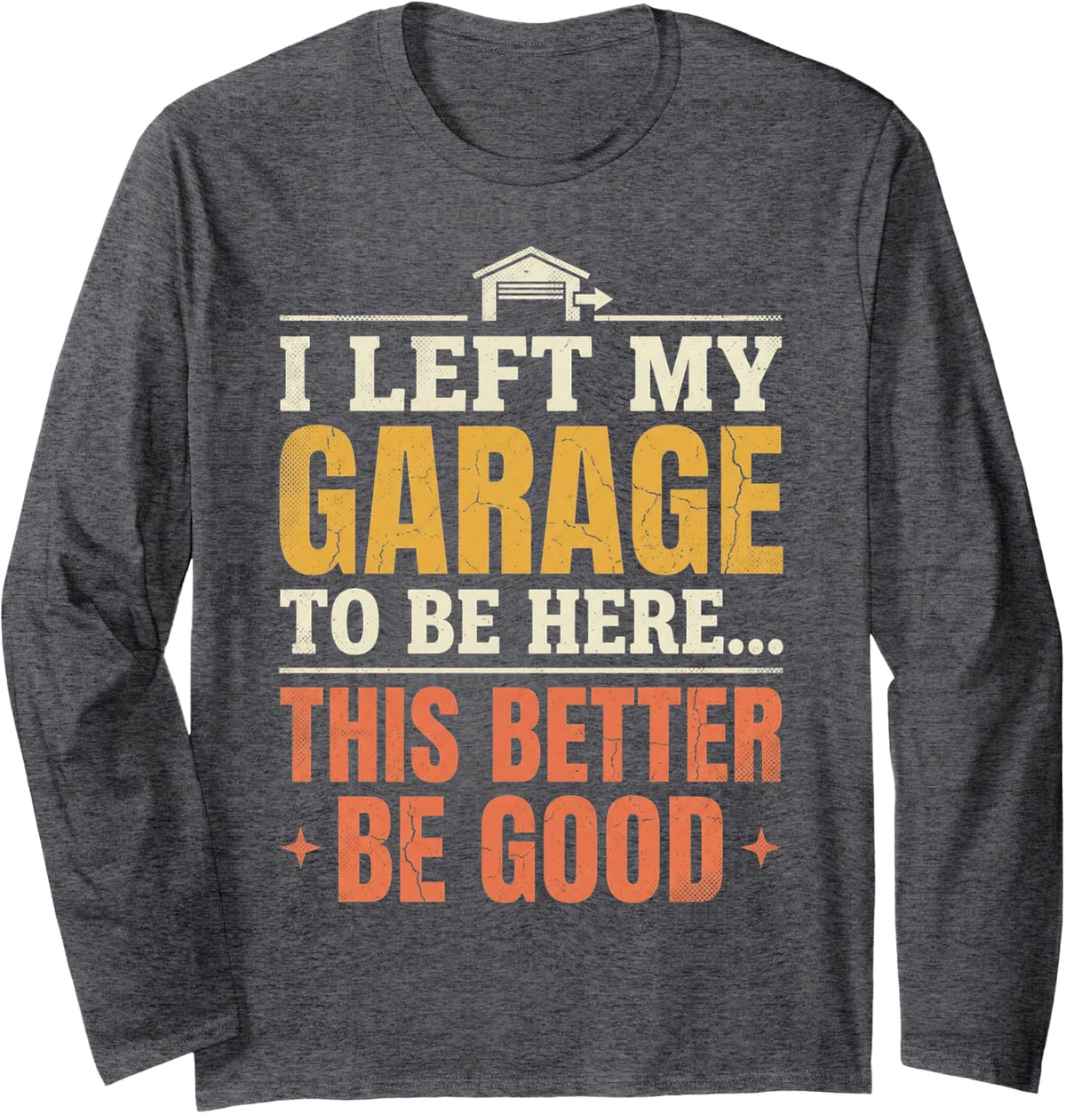 I Left Garage Handyman Car Mechanic Motorcycle Garage Long Sleeve T-Shirt - Adult Unisex Dark Heather Grey