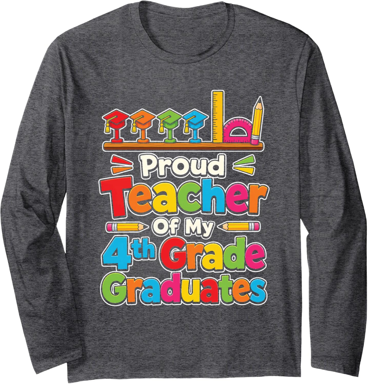 4th Grade Graduation Proud Teacher of My Graduates Long Sleeve T-Shirt - Adult Unisex Dark Heather Grey