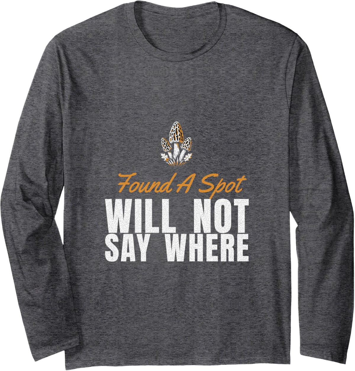 Mushroom Hunter - Found A Spot Will Not Say Where Long Sleeve T-Shirt - Adult Unisex Dark Heather Grey