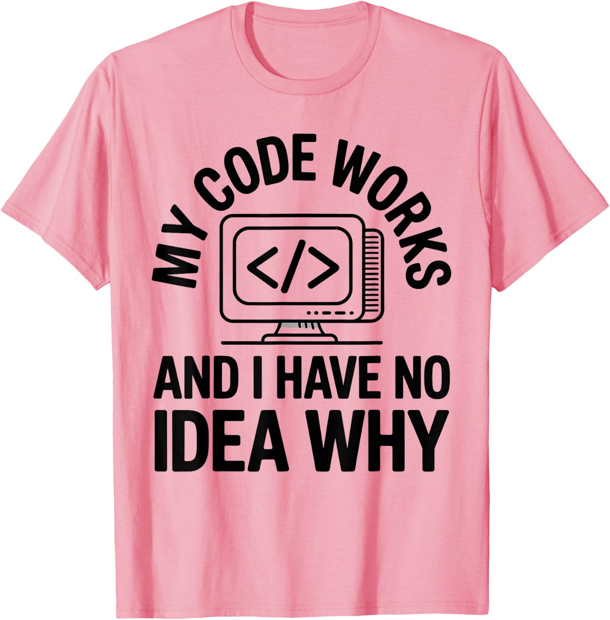 My Code Works and I Have No Idea Why Programmer Programming T-Shirt - Pink